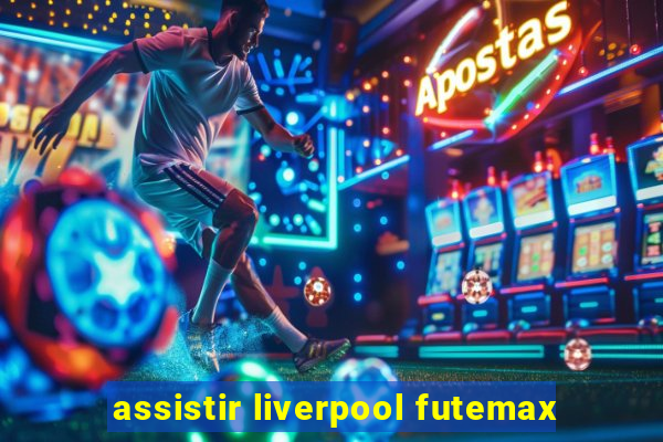 assistir liverpool futemax